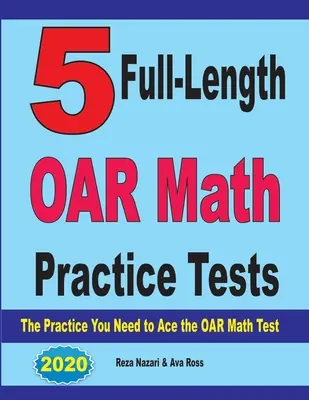 5 teljes hosszúságú OAR matematikai gyakorló teszt: Az OAR matematika teszthez szükséges gyakorlatok - 5 Full-Length OAR Math Practice Tests: The Practice You Need to Ace the OAR Math Test