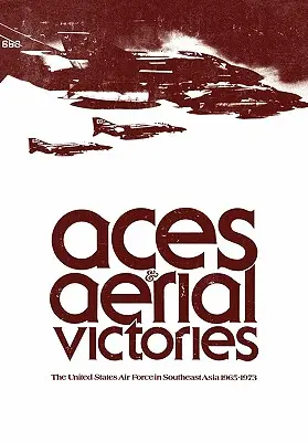 Ászok és légi győzelmek: Az Egyesült Államok légiereje Délkelet-Ázsiában, 1965-1973 - Aces and Aerial Victories: The United States Air Force in Southeast Asia, 1965-1973