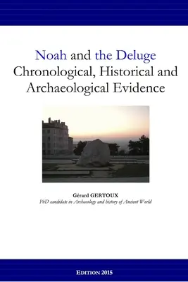 Noé és az özönvíz: kronológiai, történelmi és régészeti bizonyítékok - Noah and the Deluge: Chronological, Historical and Archaeological Evidence