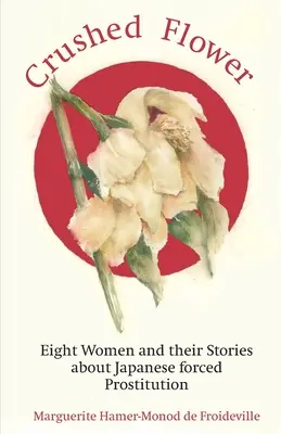 Zúzott virág: Nyolc nő és történeteik a japán kényszerprostitúcióról - Crushed Flower: Eight Women and their Stories about Japanese forced Prostitution