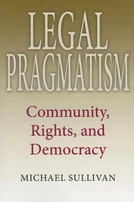 Jogi pragmatizmus: Közösség, jogok és demokrácia - Legal Pragmatism: Community, Rights, and Democracy