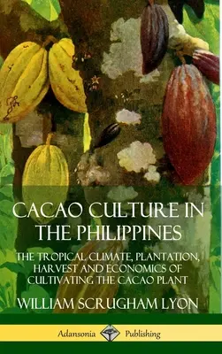 Kakaó kultúra a Fülöp-szigeteken: A trópusi éghajlat, az ültetés, a betakarítás és a kakaónövény termesztésének gazdaságossága - Cacao Culture in the Philippines: The Tropical Climate, Plantation, Harvest and Economics of Cultivating the Cacao Plant