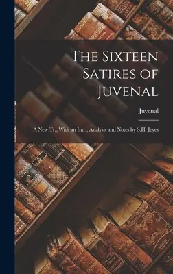 Juvenal tizenhat szatírája: S.H. Jeyes bevezetőjével, elemzésével és jegyzeteivel. - The Sixteen Satires of Juvenal: A New Tr., With an Intr., Analysis and Notes by S.H. Jeyes