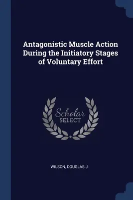 Antagonisztikus izomműködés az önkéntes erőfeszítés kezdeményező szakaszaiban - Antagonistic Muscle Action During the Initiatory Stages of Voluntary Effort