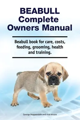 Beabull teljes tulajdonosi kézikönyv. Beabull könyv gondozás, költségek, etetés, ápolás, egészség és képzés. - Beabull Complete Owners Manual. Beabull book for care, costs, feeding, grooming, health and training.