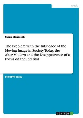 A mozgókép befolyásának problémája a mai társadalomban, az alter-modern és a belsőre való összpontosítás eltűnése - The Problem with the Influence of the Moving Image in Society Today, the Alter-Modern and the Disappearance of a Focus on the Internal