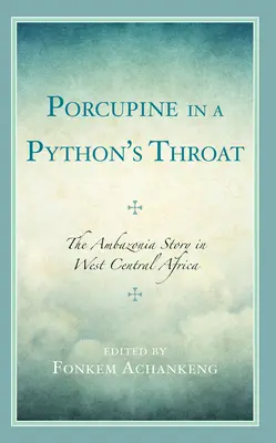 Süllő a piton torkában: Ambazónia története Nyugat-Közép-Afrikában - Porcupine in a Python's Throat: The Ambazonia Story in West Central Africa