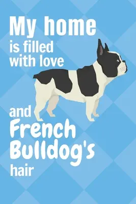 Az otthonom tele van szeretettel és francia bulldog szőrével: Francia Bulldog rajongóknak - My home is filled with love and French Bulldog's hair: For French Bulldog fans