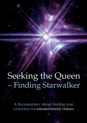 A királynőt keresve Starwalker megtalálása: A dokumentumfilm a valódi kontakták felkutatásáról - Seeking the Queen Finding Starwalker: A documentary on finding true contactees