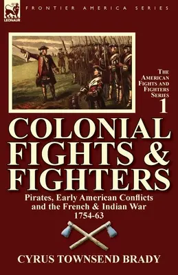 Gyarmati harcok és harcosok: Kalózok, korai amerikai konfliktusok és a francia és indián háború 1754-63 között - Colonial Fights & Fighters: Pirates, Early American Conflicts and the French & Indian War 1754-63