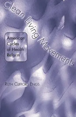 Clean Living Movements: Az egészségügyi reform amerikai ciklusai - Clean Living Movements: American Cycles of Health Reform