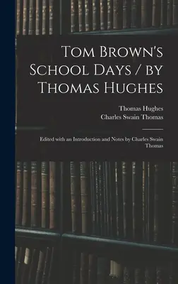 Tom Brown iskolai napjai / írta Thomas Hughes; szerkesztette Bevezetéssel és jegyzetekkel Charles Swain Thomas - Tom Brown's School Days / by Thomas Hughes; Edited With an Introduction and Notes by Charles Swain Thomas