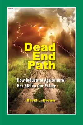 Zsákutca: Hogyan lopta el a jövőnket az ipari mezőgazdaság - Dead End Path: How Industrial Agriculture Has Stolen Our Future