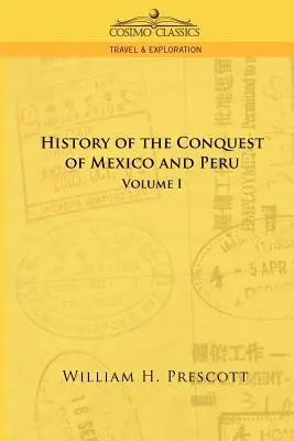 Mexikó és Peru hódításai: I. kötet - The Conquests of Mexico and Peru: Volume I