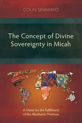 Az isteni szuverenitás fogalma Mikeában: az ábrahámi ígéretek beteljesedésének víziója - The Concept of Divine Sovereignty in Micah: A Vision for the Fulfillment of the Abrahamic Promises