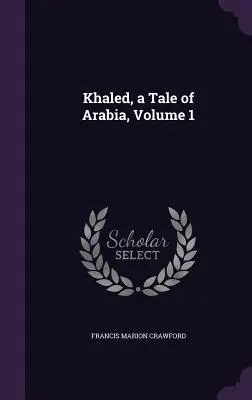 Khaled, a Tale of Arabia, 1. kötet - Khaled, a Tale of Arabia, Volume 1