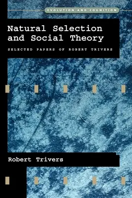 Természetes szelekció és társadalomelmélet: Robert Trivers válogatott írásai - Natural Selection and Social Theory: Selected Papers of Robert Trivers