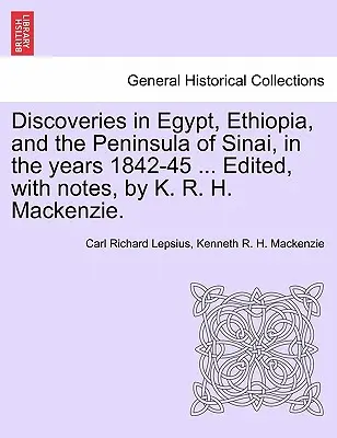 Felfedezések Egyiptomban, Etiópiában és a Sínai-félszigeten az 1842-45-ös években ... Szerkesztette, jegyzetekkel ellátva, K. R. H. MacKenzie. - Discoveries in Egypt, Ethiopia, and the Peninsula of Sinai, in the Years 1842-45 ... Edited, with Notes, by K. R. H. MacKenzie.