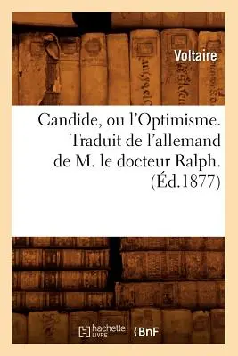 Candide, Ou l'Optimisme. Traduit de l'Allemand de M. Le Docteur Ralph. (d.1877)