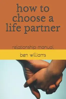 Hogyan válasszunk élettársat: Kapcsolati kézikönyv - How to Choose a Life Partner: Relationship Manual