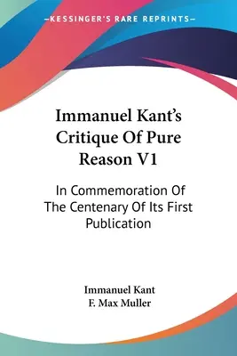 Immanuel Kant A tiszta ész kritikája V1: Első megjelenésének századik évfordulójára emlékezve - Immanuel Kant's Critique Of Pure Reason V1: In Commemoration Of The Centenary Of Its First Publication