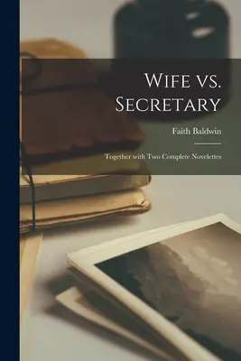 Wife Vs. Secretary: Két teljes novellával együtt - Wife Vs. Secretary: Together With Two Complete Novelettes