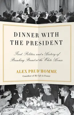 Vacsora az elnökkel: Étel, politika és a kenyértörés története a Fehér Házban - Dinner with the President: Food, Politics, and a History of Breaking Bread at the White House