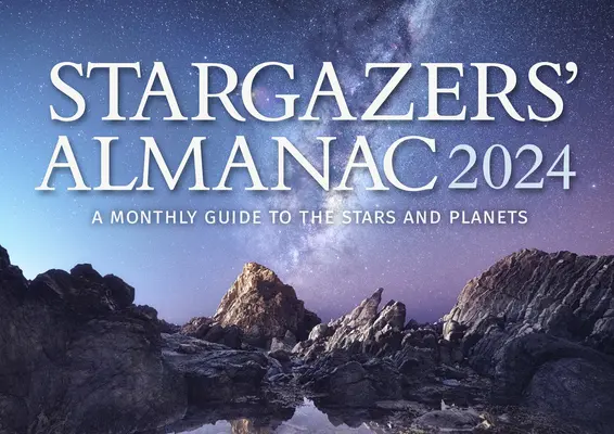 Stargazers' Almanac: Havi útmutató a csillagokhoz és bolygókhoz 2024: 2024 - Stargazers' Almanac: A Monthly Guide to the Stars and Planets 2024: 2024