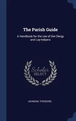 Az egyházközség kalauza: Kézikönyv a papság és a laikusok használatára - The Parish Guide: A Handbook for the use of the Clergy and Lay-helpers