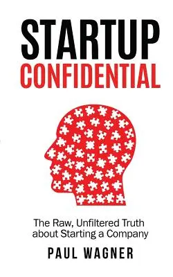 STARTUP Confidential: A nyers, szűretlen igazság a cégalapításról - STARTUP Confidential: The Raw, Unfiltered Truth About Starting A Company