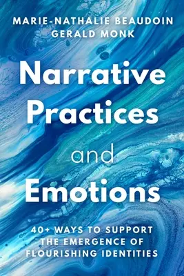 Narratív gyakorlatok és érzelmek: Több mint 40 módszer a virágzó identitások kialakulásának támogatására - Narrative Practices and Emotions: 40+ Ways to Support the Emergence of Flourishing Identities