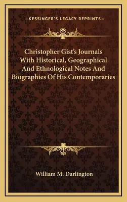 Christopher Gist's Journals With Historical, Geographical And Ethnological Notes And Biographies Of His Contemporaries (Christopher Gist naplói történelmi, földrajzi és etnológiai jegyzetekkel és kortársai életrajzával) - Christopher Gist's Journals With Historical, Geographical And Ethnological Notes And Biographies Of His Contemporaries