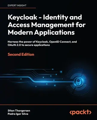 Keycloak - Identitás- és hozzáférés-kezelés modern alkalmazásokhoz - Második kiadás: Használja ki a Keycloak, az OpenID Connect és az OAuth 2.0 erejét a biztonságos - Keycloak - Identity and Access Management for Modern Applications - Second Edition: Harness the power of Keycloak, OpenID Connect and OAuth 2.0 to sec