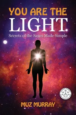 Te vagy a fény: A bölcsek titkai egyszerűen - You Are the Light: Secrets of the Sages Made Simple