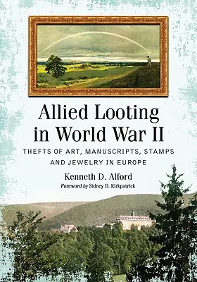 Szövetséges fosztogatás a második világháborúban: Műkincs-, kézirat-, bélyeg- és ékszerlopások Európában - Allied Looting in World War II: Thefts of Art, Manuscripts, Stamps and Jewelry in Europe