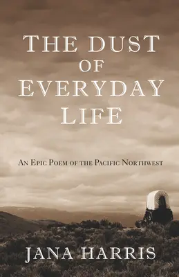 A mindennapi élet porai: A csendes-óceáni északnyugat epikus költeménye - The Dust of Everyday Life: An Epic Poem of the Pacific Northwest