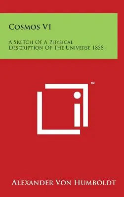 Kozmosz V1: Az Univerzum fizikai leírásának vázlata 1858 - Cosmos V1: A Sketch Of A Physical Description Of The Universe 1858