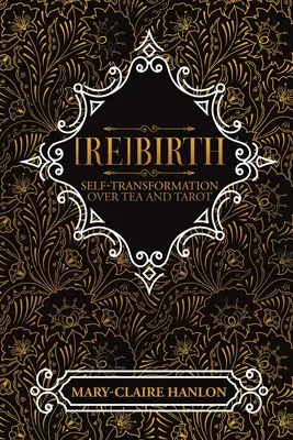 [Újra]születés: Ön-átalakulás tea és tarot mellett (Új kiadás) - [Re]Birth: Self-Transformation Over Tea and Tarot (New Edition)