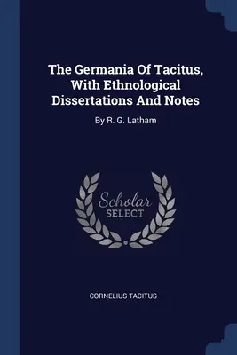 Tacitus Germániája, Etnológiai értekezésekkel és jegyzetekkel: R. G. Latham - The Germania Of Tacitus, With Ethnological Dissertations And Notes: By R. G. Latham