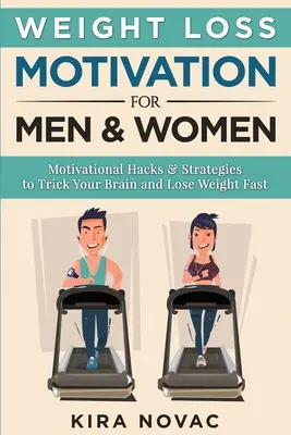 Weight Loss Motivation for Men and Women: Motivációs Hacks & Stratégiák, hogy becsapja az agyadat és gyorsan fogyj le - Weight Loss Motivation for Men and Women: Motivational Hacks & Strategies to Trick Your Brain and Lose Weight Fast
