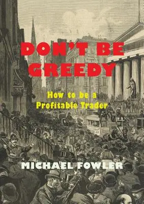 Ne légy mohó: Hogyan legyél nyereséges kereskedő? - Don't Be Greedy: How to be a Profitable Trader