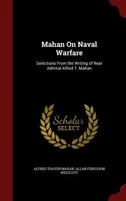 Mahan a haditengerészeti hadviselésről: Válogatás Alfred T. Mahan ellentengernagy írásaiból - Mahan On Naval Warfare: Selections From the Writing of Rear Admiral Alfred T. Mahan