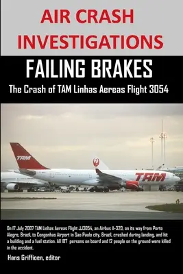 LÉGITÖRÉS Vizsgálatok HIBÁS FÉKEK A TAM Linhas Aereas JJ3054-es járatának lezuhanása - AIR CRASH INVESTIGATIONS FAILING BRAKES The Crash of TAM Linhas Aereas Flight JJ3054