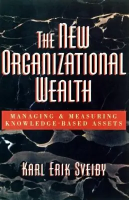 Az új szervezeti gazdagság: A tudásalapú vagyon kezelése és mérése - The New Organizational Wealth: Managing and Measuring Knowledge-Based Assets