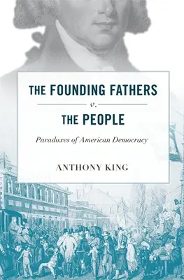 Az alapító atyák kontra a nép: Az amerikai demokrácia paradoxonai - Founding Fathers V. the People: Paradoxes of American Democracy