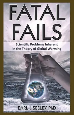 Végzetes hibák: A globális felmelegedés elméletében rejlő tudományos problémák - Fatal Fails: Scientific Problems Inherent in the Theory of Global Warming