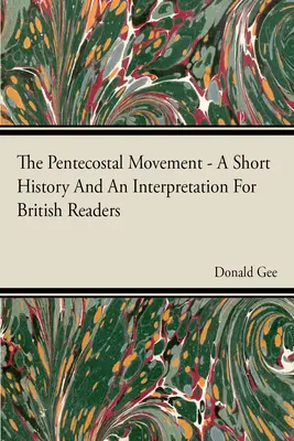 A pünkösdi mozgalom - Egy rövid történet és értelmezés a brit olvasók számára - The Pentecostal Movement - A Short History And An Interpretation For British Readers