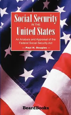 A társadalombiztosítás az Egyesült Államokban: A szövetségi társadalombiztosítási törvény elemzése és értékelése - Social Security in the United States: An Analysis and Appraisal of the Federal Social Security Act