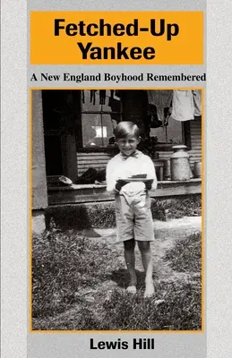 Fetched-Up Yankee: Egy új-angliai fiúkor emlékezete - Fetched-Up Yankee: A New England Boyhood Remembered