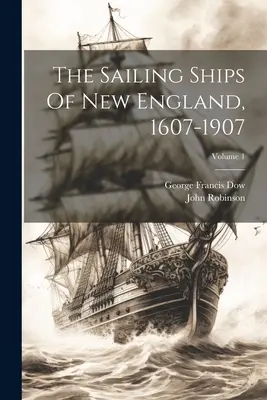 Új-Anglia vitorláshajói, 1607-1907; 1. kötet - The Sailing Ships Of New England, 1607-1907; Volume 1